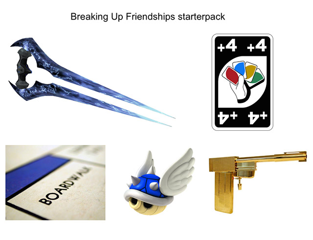 ruin friendship starter pack - Breaking Up Friendships starterpack 4 4 Board