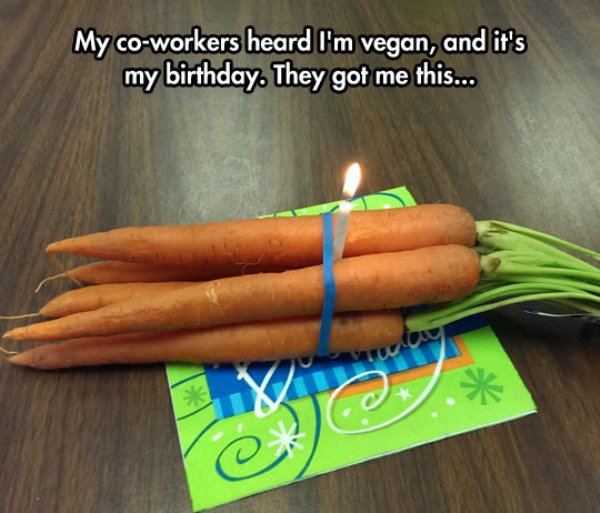 vegan happy birthday meme - My coworkers heard I'm vegan, and it's my birthday. They got me this...