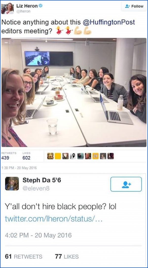people getting called out  - huffington post diversity - Liz Heron Notice anything about this Post editors meeting? 439 602 138 Pm Steph Da 5'6 Y'all don't hire black people? lol twitter.comheronstatus... 61 77