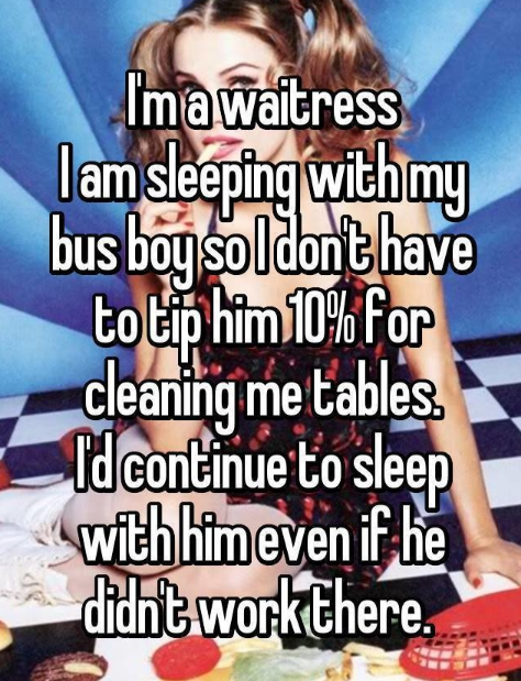 photo caption - Ima waitress I am sleeping with my bus boy somdont have totip him 10% for cleaning me tables id continue to sleep with himeven if he didnt work there.