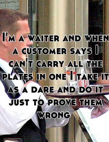 photo caption - Tm A Waiter And When A Customer Says Can'T Carry All The Plates In One I Take It As A Dare And Do It Just To Prove Them Wrong