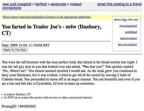 craigslist missed connections - new york craigslist > fairfield > personals > missed connections email this posting to a friend Please reports ted epletion of minors to the sponsorite authoritics You farted in Trader Joe's m4w Danbury, Ct please flag with