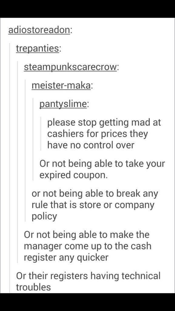 document - adiostoreadon trepanties steampunkscarecrow meistermaka pantyslime please stop getting mad at cashiers for prices they have no control over Or not being able to take your expired coupon. or not being able to break any rule that is store or comp