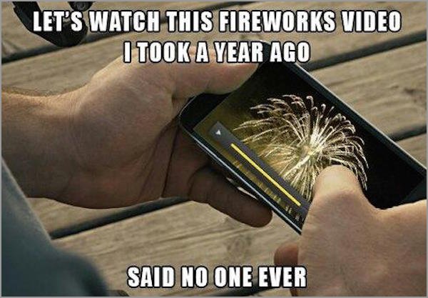 lets watch this video of fireworks - Let'S Watch This Fireworks Video I Took A Year Ago S Said No One Ever