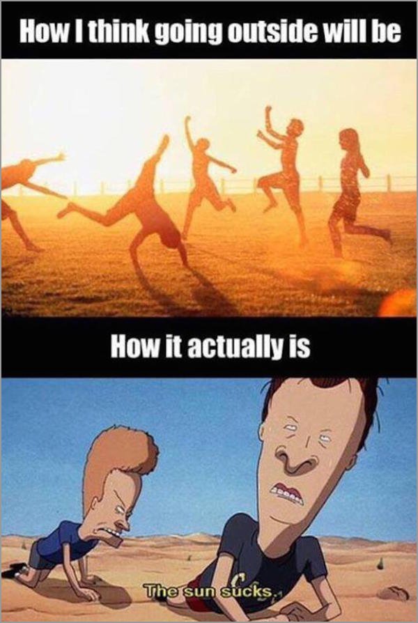 beavis and butthead the sun - How I think going outside will be How it actually is The sun sucks.