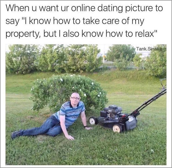 know how to take care of my property but i also know how to relax - When u want ur online dating picture to say "I know how to take care of my property, but I also know how to relax" Tank Sinatra