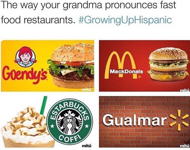 hispanics pronounce things - The way your grandma pronounces fast food restaurants. Me Goendy's per MackDonals St Gualmar Cofe mit mit