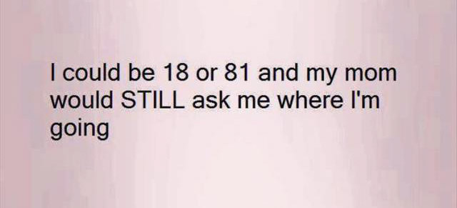 paper - I could be 18 or 81 and my mom would Still ask me where I'm going