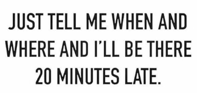 angle - Just Tell Me When And Where And I'Ll Be There 20 Minutes Late.