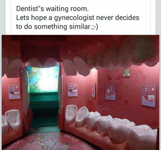 dentist waiting room teeth - Dentist's waiting room. Lets hope a gynecologist never decides to do something similar.; No