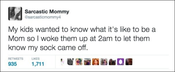 people you know become people - Sarcastic Mommy sarcasticmommy4 My kids wanted to know what it's to be a Mom so I woke them up at 2am to let them know my sock came off. 935 9,711 1,711 vazonQU 935