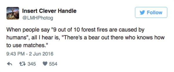 donald trump starbucks tweet - Insert Clever Handle When people say "9 out of 10 forest fires are caused by humans", all I hear is, "There's a bear out there who knows how to use matches." 7 345 554