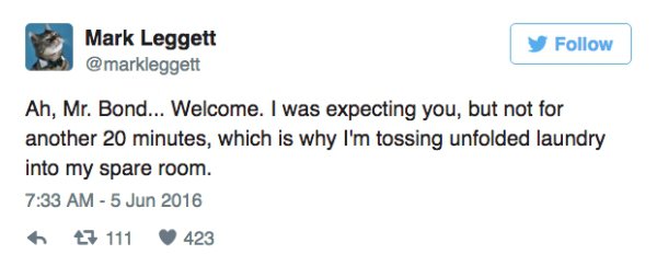 citations tweet 2018 - Mark Leggett Ah, Mr. Bond... Welcome. I was expecting you, but not for another 20 minutes, which is why I'm tossing unfolded laundry into my spare room. 7 111 423