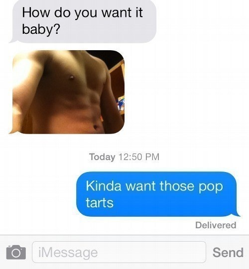 sexiest things ever - How do you want it baby? Today Kinda want those pop tarts Delivered O iMessage Send