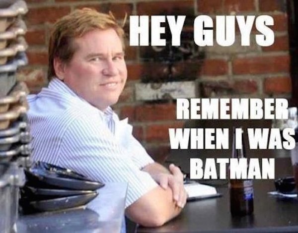 val kilmer remember when i was batman - Hey Guys Remember When I Was Batman