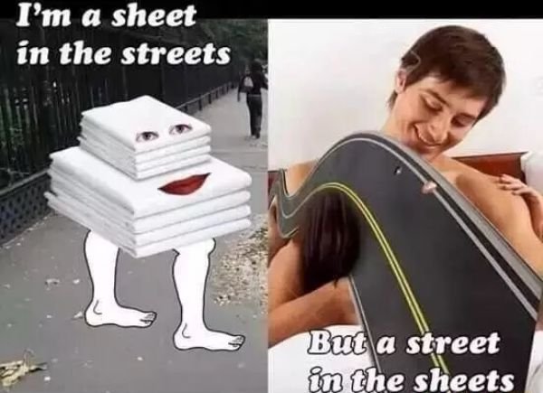 streets in the sheets meme - I'm a sheet in the streets But a street in the sheets