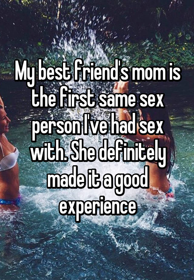 nature - _My best friends mom is the first same sex personlivethad sex with. She definitely made itagood experience