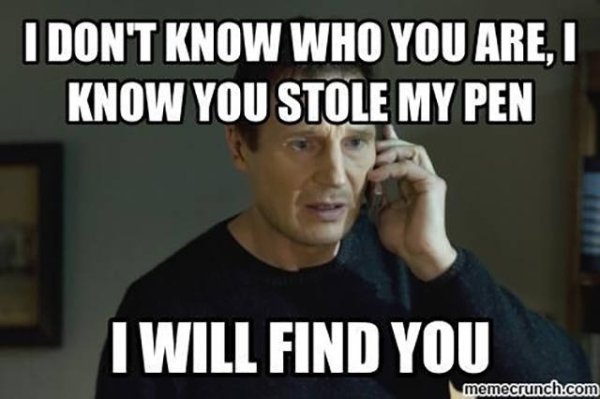 you stole my pen - I Dont Know Who You Are, 1 Know You Stole My Pen I Will Find You memecrunch.com