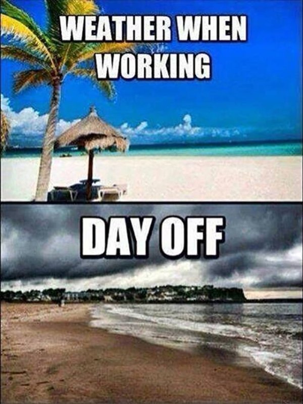 weather on my day off meme - Weather When Working Day Off