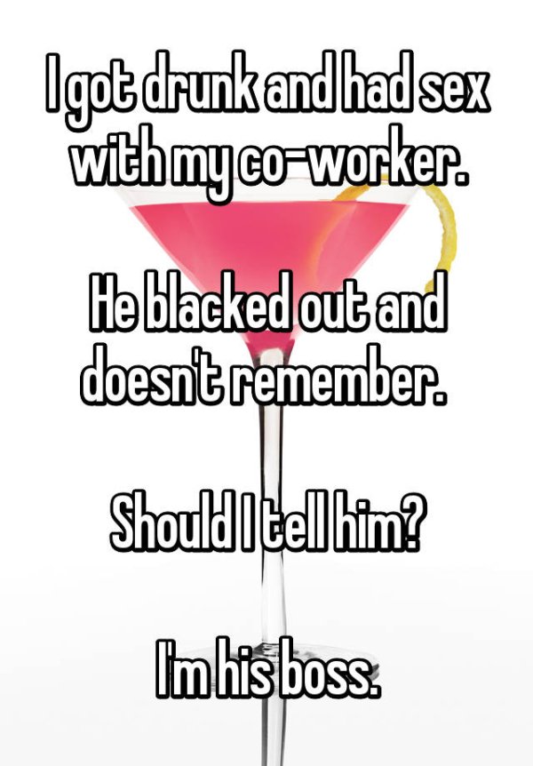 angle - Igot drunk and had sex with my coworker. He blacked out and doesnt remember. ShouldItellim? Ilmhis boss.