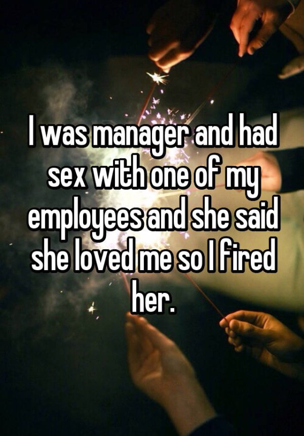 Sibling - I was manager and had sex with one of my employees and she said she loved me solfired her.