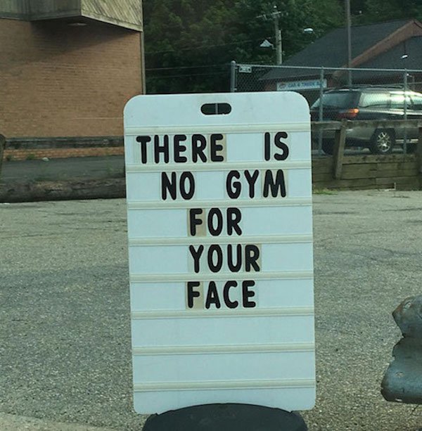 there is no gym for your face - There Is No Gym For Your Face