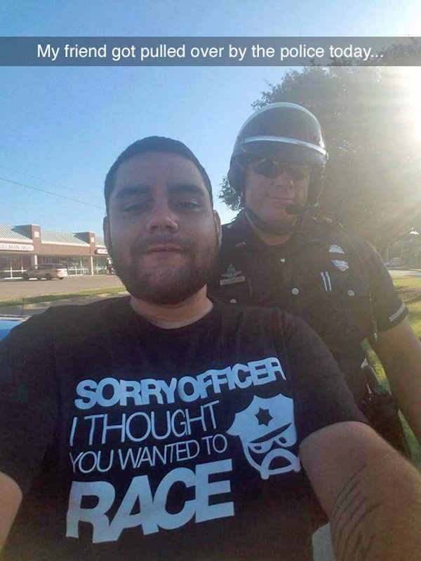 cool - My friend got pulled over by the police today... Sorryofficer I Thought You Wanted To Race
