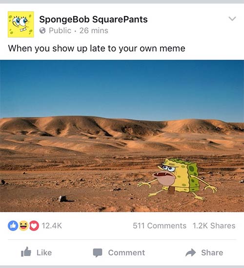 spongebob facebook meme - SpongeBob SquarePants Public . 26 mins When you show up late to your own meme 511 I Comment