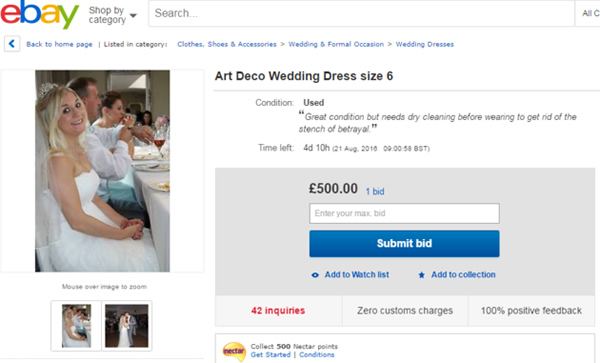 English blogger Samantha Wragg got married in 2014, wearing a beautiful designer wedding gown. Eighteen months later, she discovered her new husband was cheating on her, so she's selling the dress on eBay to pay for the divorce.

Wragg claims the dress in “great condition, but needs dry cleaning before wearing to get rid of the stench of betrayal” — the starting bid is £500 

She had no luck selling the dress until her brother suggested that she “make it funny." Now, the listing has gone viral. Very viral. So far, the dress has received 250 inquiries and 75 bids, and she may come out of this mess with a little cash.