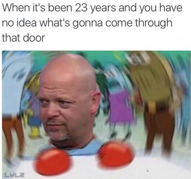 Pawn Star Memes That Never Know What's Gonna Come Through That Door