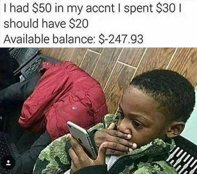 memes - you forget to turn the wifi - I had $50 in my accnt I spent $30 | should have $20 Available balance $247.93
