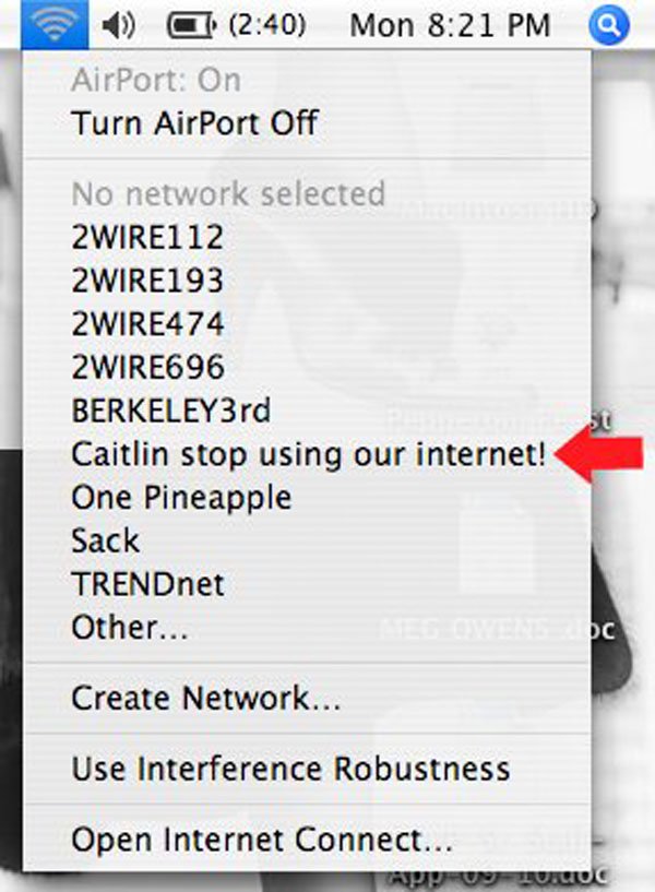 passive aggressive wifi names - @ Mon AirPort On Turn AirPort Off No network selected 2WIRE112 2WIRE193 2 WIRE4 74 2 WIRE696 BERKELEY3rd Caitlin stop using our internet! One Pineapple Sack TRENDnet Other... Create Network... Use Interference Robustness Op