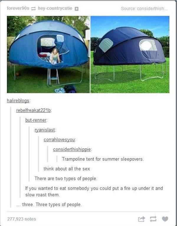 tumblr - trampoline tent meme - forever90s heycountrycutie 6 Source considerthish... halireblogs rebelfreakat221b butrenner ryanislast corrahlovesyou considerthishippie Trampoline tent for summer sleepovers. think about all the sex There are two types of 