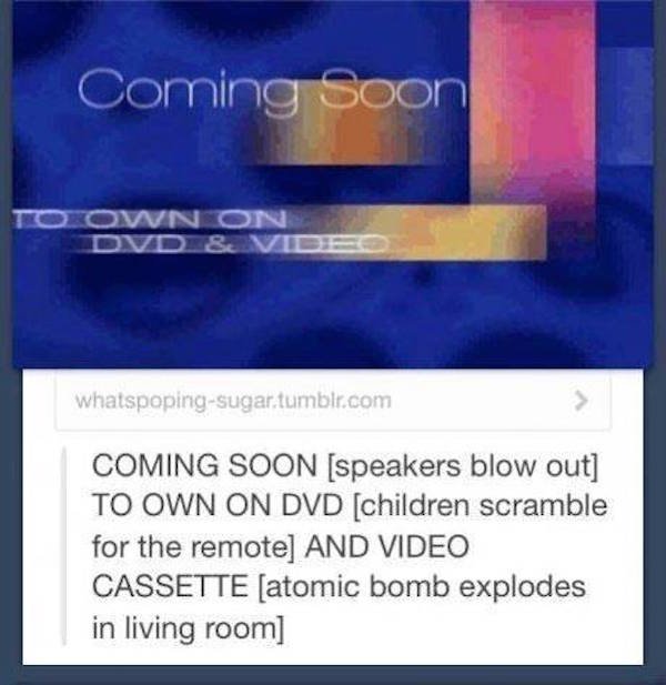 tumblr - generation meme - Coming Soon Dkown Onn Dvd & whatspopingsugar.tumblr.com Coming Soon speakers blow out To Own On Dvd children scramble for the remote And Video Cassette atomic bomb explodes in living room