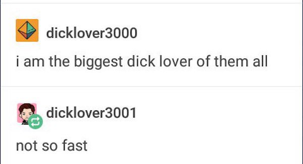 tumblr - not so fast memes - dicklover3000 i am the biggest dick lover of them all dicklover3001 not so fast