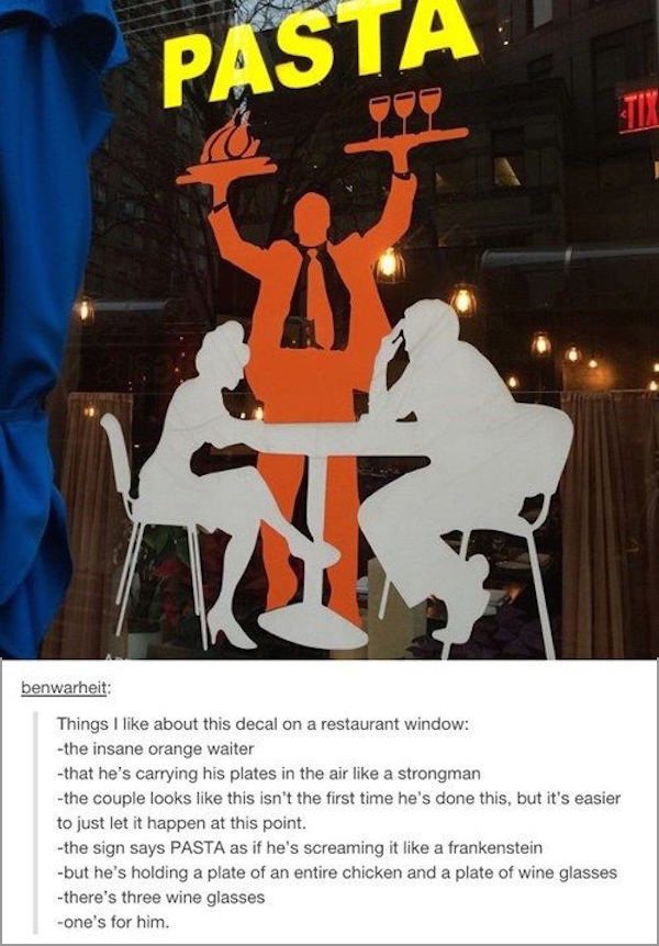 tumblr - insane orange waiter - benwarheit Things I about this decal on a restaurant window the insane orange waiter that he's carrying his plates in the air a strongman the couple looks this isn't the first time he's done this, but it's easier to just le