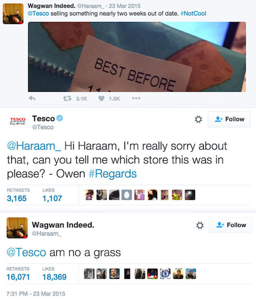 screenshot - Wagwan Indeed. Haraam_ selling something nearly two weeks out of date. Best Before 3 Lsco Tesco Tesco Hi Haraam, I'm really sorry about that, can you tell me which store this was in please? Owen 3,165 1,107 Wagwan Indeed. Haraam am no a grass