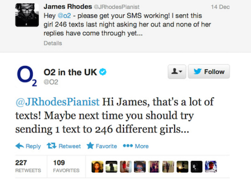 web page - James Rhodes JRhodesPianist 14 Dec Hey 02 please get your Sms working! I sent this girl 246 texts last night asking her out and none of her replies have come through yet... Details 02 in the Uk y 2 02 Hi James, that's a lot of texts! Maybe next