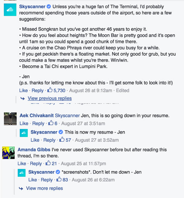 Skyscanner is an airline search engine that, according to its website, “compares millions of flights to find you the cheapest deal, fast.”

Jen, Skyscanner's social media manager for the U.K. and Ireland, became a sensation among customers after user James Lloyd had noticed the site suggested he take a 413,786-hour, 25-minute layover on an already exhausting trip from New Zealand to London. “Just wondering what you'd recommend I do during the 47-year layover your website has suggested?” Lloyd posted on Skyscanner's Facebook page.

Jen not only offered to look into the mistake, but she also offered some very valid options for Lloyd to consider during his extended layover in Bangkok  — a river cruise on the Chao Phraya or he could “become a Tai Chi expert.” 

Social media, of course, was quick to have a field day with the cheeky response. Jen appeared to have a hilarious kickback for every commenter, including those with less-than-flattering remarks — there's one in every comment thread, right?