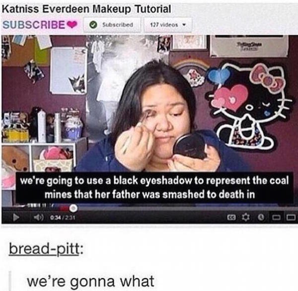 tumblr - hunger games makeup tutorial - Katniss Everdeen Makeup Tutorial Subscribe Subscribed 137 videos we're going to use a black eyeshadow to represent the coal mines that her father was smashed to death in 034231 00 Do breadpitt we're gonna what