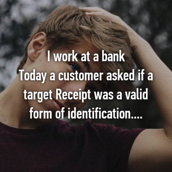 cute alex lee - I work at a bank Today a customer asked if a target Receipt was a valid form of identification....
