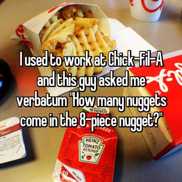 junk food - I used to work at ChickfilA and this guy asked me to verbatum "How many nuggets come in the 8piece nugget?" HEIN22 Tomato Ketchup