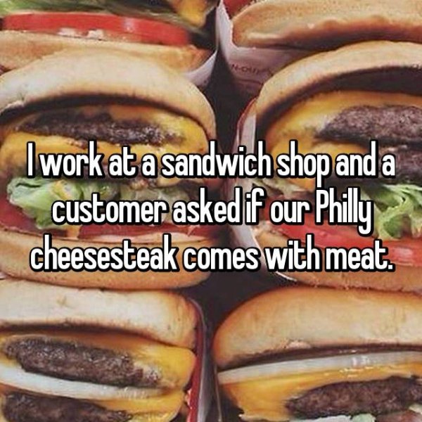 six burgers - I work at a sandwich shop and a customer asked if our Philly cheesesteak comes with meat.