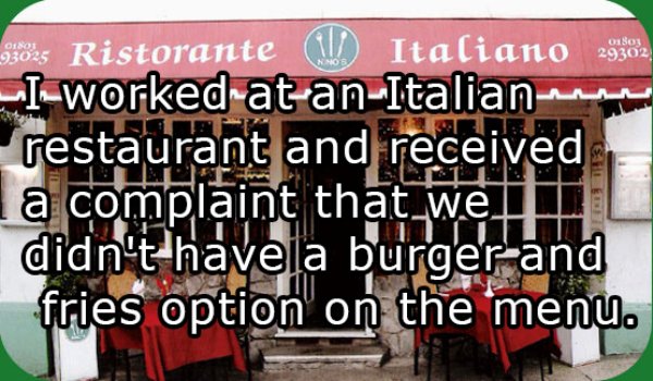 banner - 135025 Ristorante ill Italiano 25382 I worked atanItaliano restaurant and received I a complaint that we didn't have a burger and fries option on the menu.