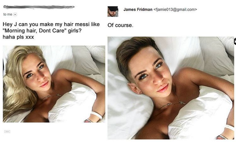 james fridman - James Fridman  to me Of course. Hey J can you make my hair messi "Morning hair, Dont Care" girls? haha pls Xxx