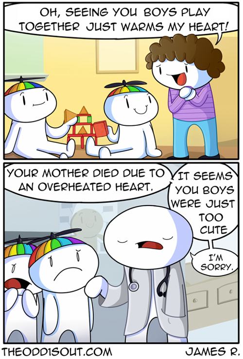 theodd1sout comics face - Oh, Seeing You Boys Play Together Just Warms My Heart! Tyour Mother Died Due To Vit Seems An Overheated Heart. You Boys Were Just Too Cute I'M Sorry. Theoddisout.Com James R.