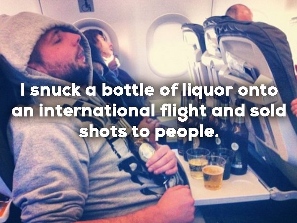 funny plane passenger - I snuck a bottle of liquor onto an international flight and sold shots to people.