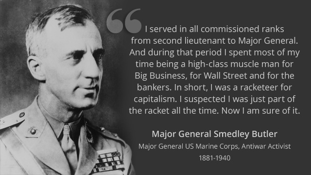 In 1933 America’s most decorated Marine, General Smedley Butler, told the House of Representatives that wealthy businessmen tried to recruit him in a coup to overthrow President Roosevelt and install a fascist government.

It was known as The Business Plot  and is one of the best stories never told in school.