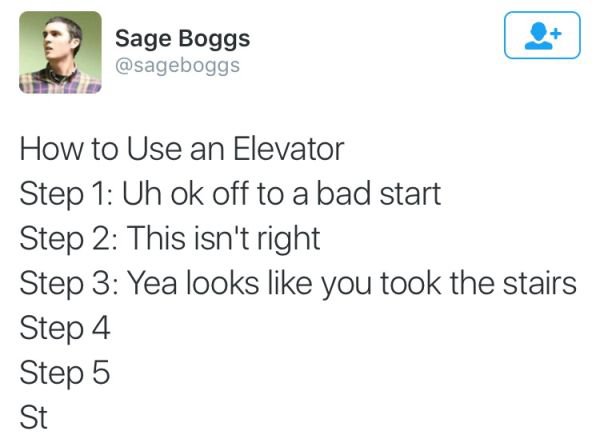 memes - cher tweet - Sage Boggs How to Use an Elevator Step 1 Uh ok off to a bad start Step 2 This isn't right Step 3 Yea looks you took the stairs Step 4 Step 5 St