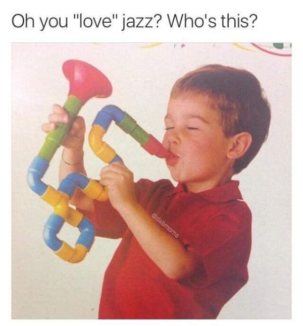 memes - jazz meme - Oh you "love" jazz? Who's this? damoms